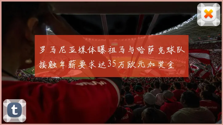 罗马尼亚媒体曝祖马与哈萨克球队接触年薪要求达35万欧元加奖金