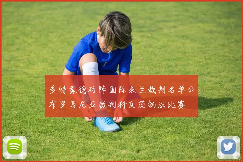 多特蒙德对阵国际米兰裁判名单公布罗马尼亚裁判科瓦茨执法比赛