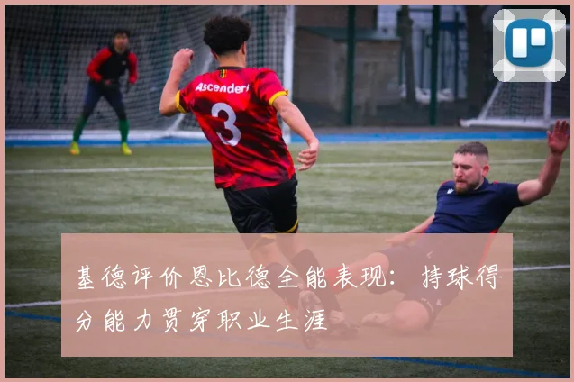 基德评价恩比德全能表现：持球得分能力贯穿职业生涯