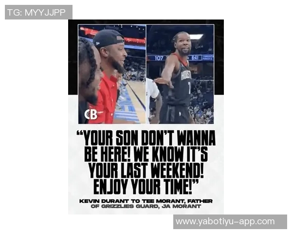 杜兰特与莫兰特父亲场边争执暗示儿子或将离开球队珍惜最后时光